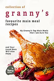 Collection of Granny's Favourite Main Meal Recipes by Nancy Silverman [EPUB: B0972W9SPN]