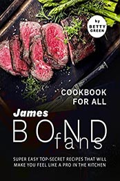 Cookbook For All James Bond Fans by Betty Green [EPUB: B09746WXTR]