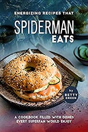 Energizing Recipes That Spiderman Eats by Betty Green [EPUB: B0974L87WP]