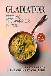 Gladiator - Feeding the Warrior in You by Betty Green [EPUB: B0975LPYMN]