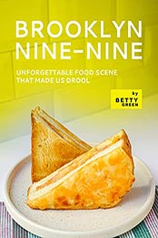 Brooklyn Nine-Nine – Unforgettable Food Scene That Made Us Drool by Betty Green [EPUB: B0976TRJ76]