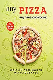 Any Pizza Any Time Cookbook by Martha Stone [EPUB: B097L8VXNZ]