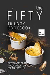 The Fifty Trilogy Cookbook by Jill Hill [EPUB: B097LVJ3QD]