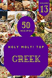 Holy Moly! Top 50 Greek Recipes Volume 13 by Sandra M. Taylor [EPUB: B097S8M2KC]