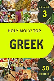 Holy Moly! Top 50 Greek Recipes Volume 3 by Sandra M. Taylor [EPUB: B097S9MT3J]