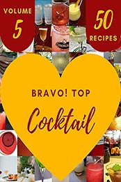 Bravo! Top 50 Cocktail Recipes Volume 5 by Jason A. Gutierrez [EPUB: B097SCGS1F]