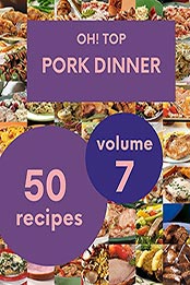 Oh! Top 50 Pork Dinner Recipes Volume 7 by Laura J. Davenport [EPUB: B097SDJCYW]