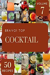 Bravo! Top 50 Cocktail Recipes Volume 7 by Jason A. Gutierrez [EPUB: B097SDQNR2]