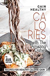 Gain Healthy Calories with The Amazing Dishes by Ava Archer [EPUB: B097SV3PX5]