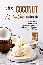 The Coconut Water Cookbook by Matthew Goods [EPUB: B09H5Z8JSS]