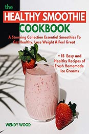The Healthy Smoothie Cookbook by Wendy Wood [PDF: B09HZQ469S]