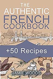 The Authentic French Cookbook by Jamie Woods [EPUB: B09JL2C4H4]