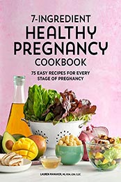 7-Ingredient Healthy Pregnancy Cookbook by Lauren Manaker MS RDN LDN CLEC [EPUB: B09KX6ZT4W]