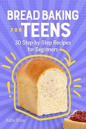 Bread Baking for Teens by Katie Shaw [EPUB: B09KYHRRMK]