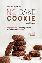 The Exceptional No-Bake Cookie Cookbook by Stephanie Sharp [EPUB: B09KZPBRJ6]