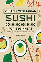 Vegan and Vegetarian Sushi Cookbook for Beginners by Bryan Sekine [EPUB: B09L1L6KFB]