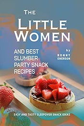 The Little Women and Best Slumber Party Snack Recipes by Ronny Emerson [EPUB: B09L4PC2CS]