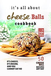 It's All About Cheese Balls Cookbook by Layla Tacy [EPUB: B09L4XJHHY]