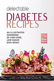 Delectable Diabetes Recipes by Rose Rivera [EPUB: B09L512CSY]