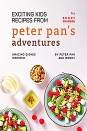 Exciting Kids Recipes from Peter Pan's Adventures by Ronny Emerson [EPUB: B09L6Z353R]