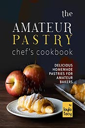 The Amateur Pastry Chef's Cookbook by Layla Tacy [EPUB: B09L71Y7SQ]
