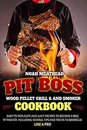 PIT BOSS WOOD PELLET GRILL & SMOKER COOKBOOK by Noah Meathead [EPUB: B09L72GD5L]