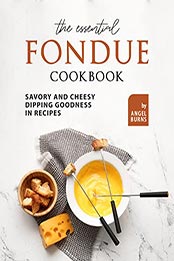 The Essential Fondue Cookbook by Angel Burns [EPUB: B09L769Z6N]