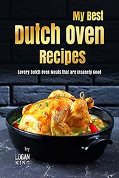 My Best Dutch Oven Recipes by Logan King [EPUB: B09LD2BF93]