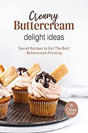 Creamy Buttercream Delight Recipes by Chloe Tucker [EPUB: B09LM6M8BF]