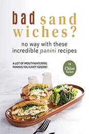 Bad Sandwiches? No Way with These Incredible Panini Recipes by Chloe Tucker [EPUB: B09LM7YHHJ]
