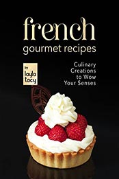 French Gourmet Recipes by Layla Tacy [EPUB: B09LQQR9Q1]