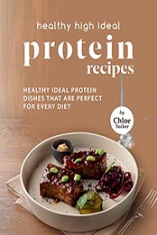 Healthy High Ideal Protein Recipes by Chloe Tucker [EPUB: B09LRS22BM]