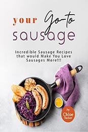 Your Go-to Sausage Cookbook by Chloe Tucker [EPUB: B09LY82FR1]