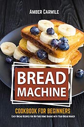Bread Machine Cookbook for Beginners by Amber Carwile [EPUB: B09LYY1ZFY]