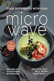 Cook Different with Your Microwave by Chloe Tucker [EPUB: B09LZ45FMX]