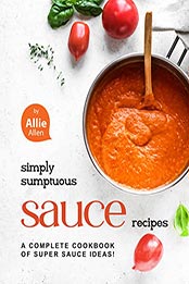 Simply Sumptuous Sauce Recipes by Allie Allen [EPUB: B09MBQKVXM]