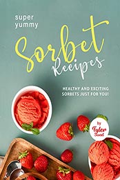 Yummy Sorbet Recipes by Tyler Sweet [EPUB: B09MD655TV]