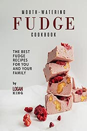 Mouth-Watering Fudge Cookbook by Logan King [EPUB: B09MD9179L]