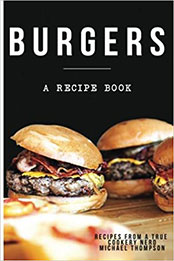 Burgers: A recipe book by a true cookery nerd by Michael Thomson [PDF: 1548556122]