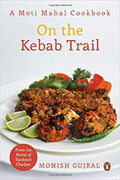 On The Kebab Trail: A Moti Mahal Cookbook by Monish Gujral [PDF: 9780143419389]