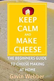 Keep Calm And Make Cheese by Gavin Webber [EPUB: B00CH7EAVY]