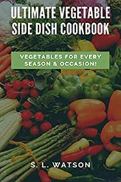 Ultimate Vegetable Side Dish Cookbook by S. L. Watson [EPUB: B07Z8CPJQB]