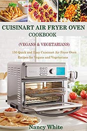 Cuisinart Air Fryer Oven Cookbook (Vegans & Vegetarians) by Nancy White [EPUB: B08QRPV47C]