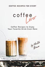 Coffee Recipes for Every Coffee Lover by Heston Brown [EPUB: B094NCX5N1]