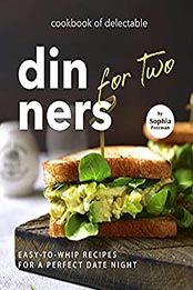 Cookbook of Delectable Dinners for Two by Sophia Freeman [EPUB: B098JXS535]