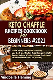 Keto Chaffle Recipes Cookbook for Beginners 2021 by Mirabelle Fleming [EPUB: B098KP9DRQ]