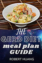 The GERD DIET Meal Plan Guide by Robert N. Huang [EPUB: B098MNMW8R]