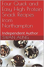 Four Quick and Easy High Protein Snack Recipes from Northampton by Swan Aung [EPUB: B098MR5JQY]