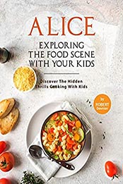 Alice In Wonderland – Exploring The Food Scene with Your Kids by Robert Downton [EPUB: B0993B4X52]