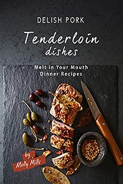 Delish Pork Tenderloin Dishes by Molly Mills [EPUB: B0993FG1HC]